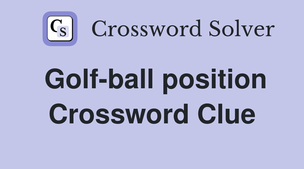 Golf-ball position Crossword Clue