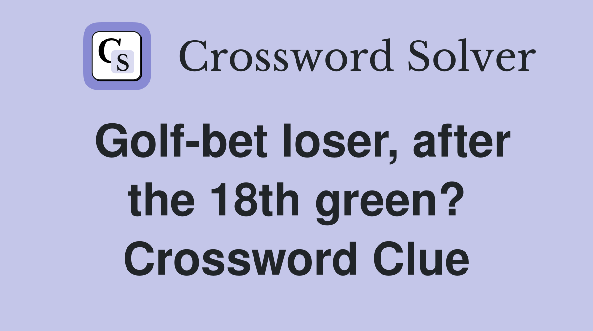 Golf-bet loser, after the 18th green? Crossword Clue