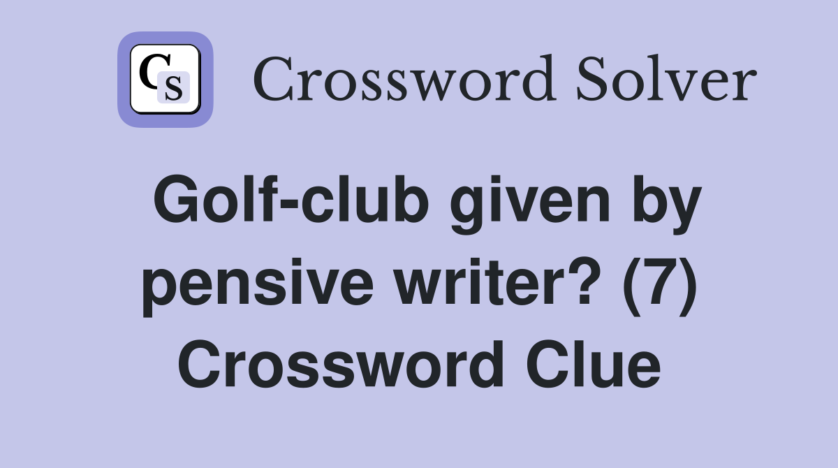 Golf-club given by pensive writer? (7) Crossword Clue