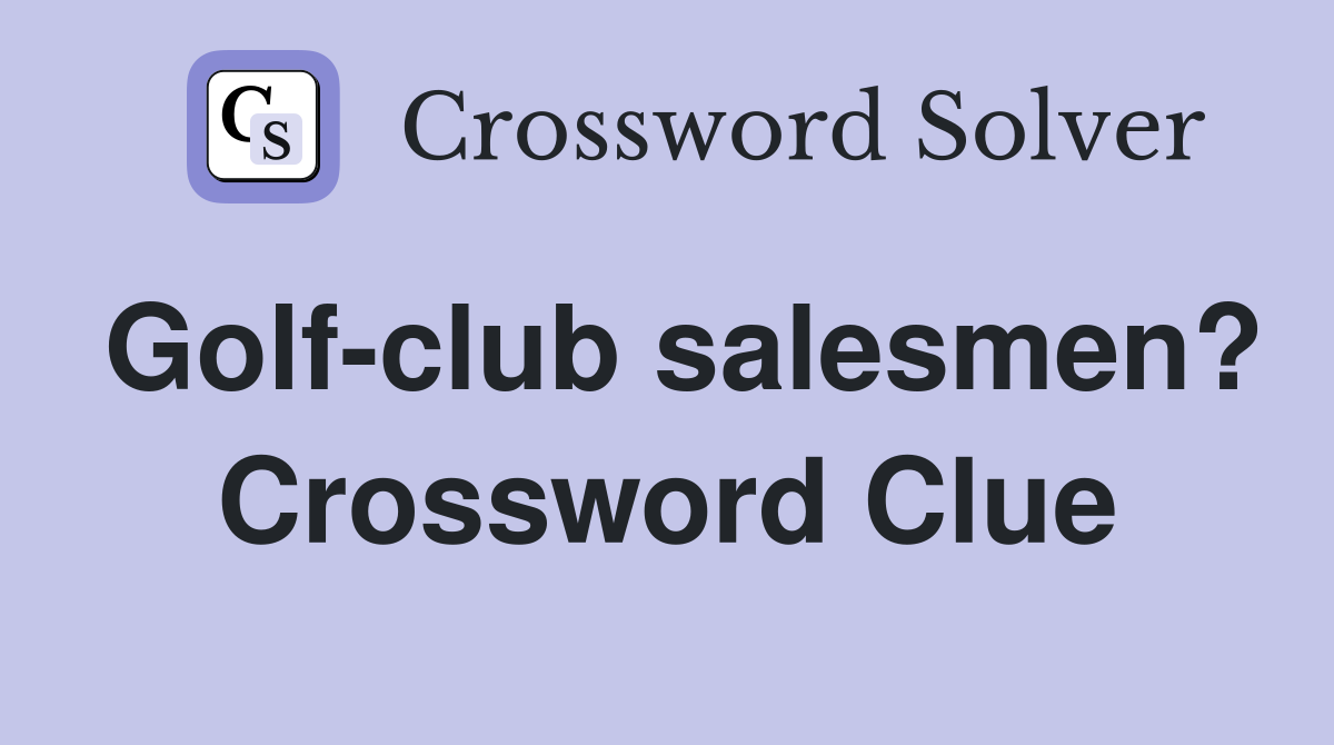 Golf-club salesmen? Crossword Clue