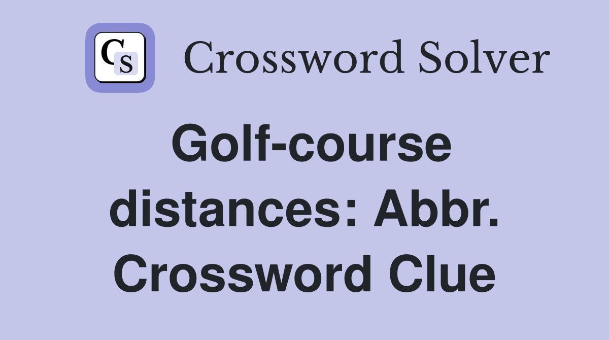 Golf-course distances: Abbr. Crossword Clue