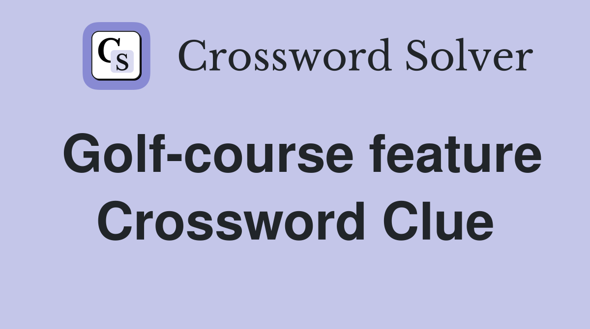 Golf-course feature Crossword Clue