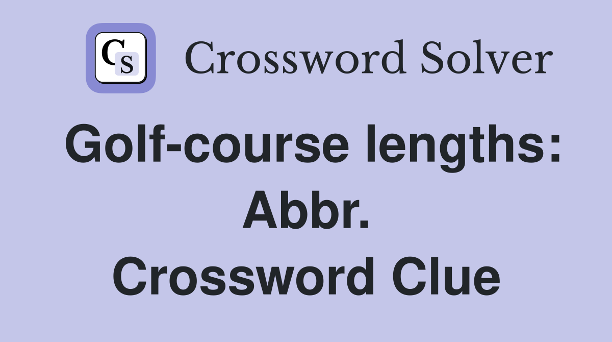 Golf-course lengths: Abbr. Crossword Clue