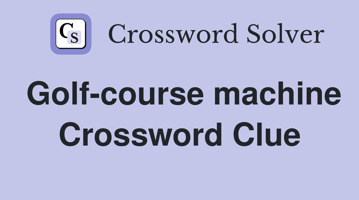 Golf-course machine Crossword Clue