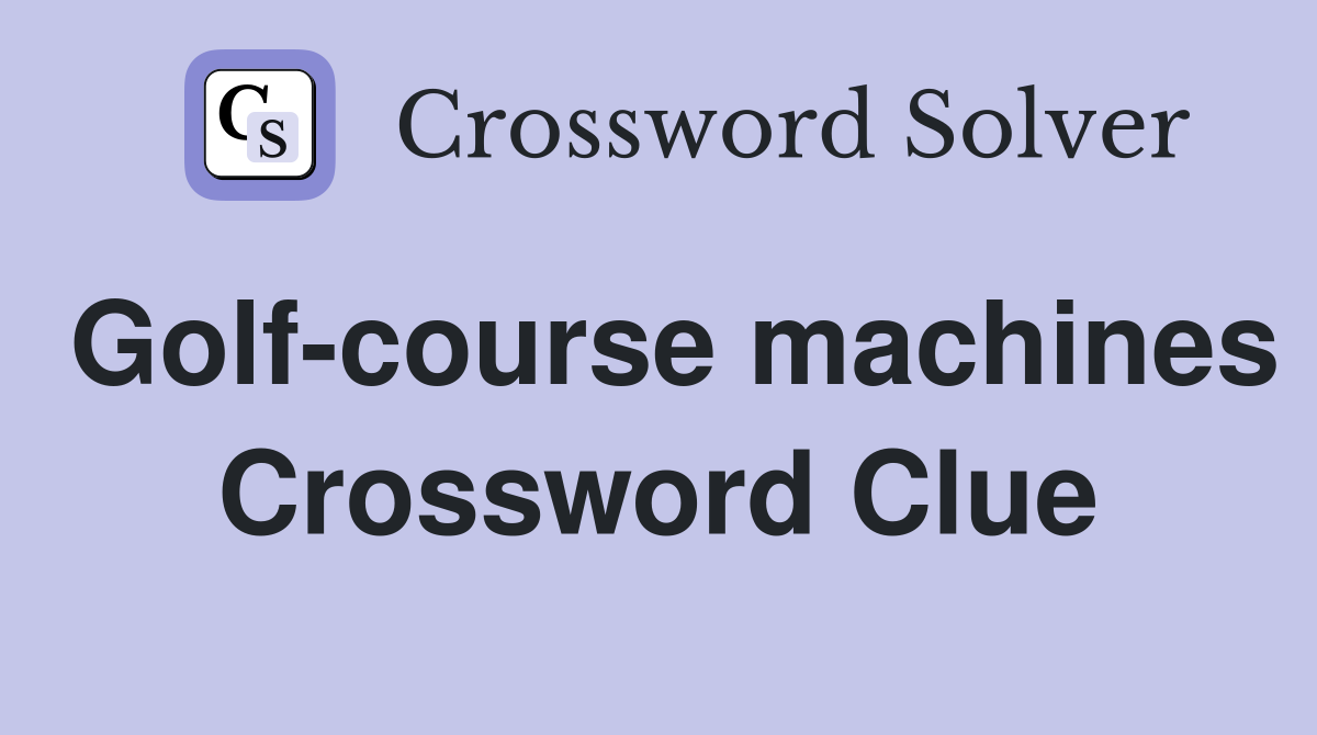 Golf-course machines Crossword Clue