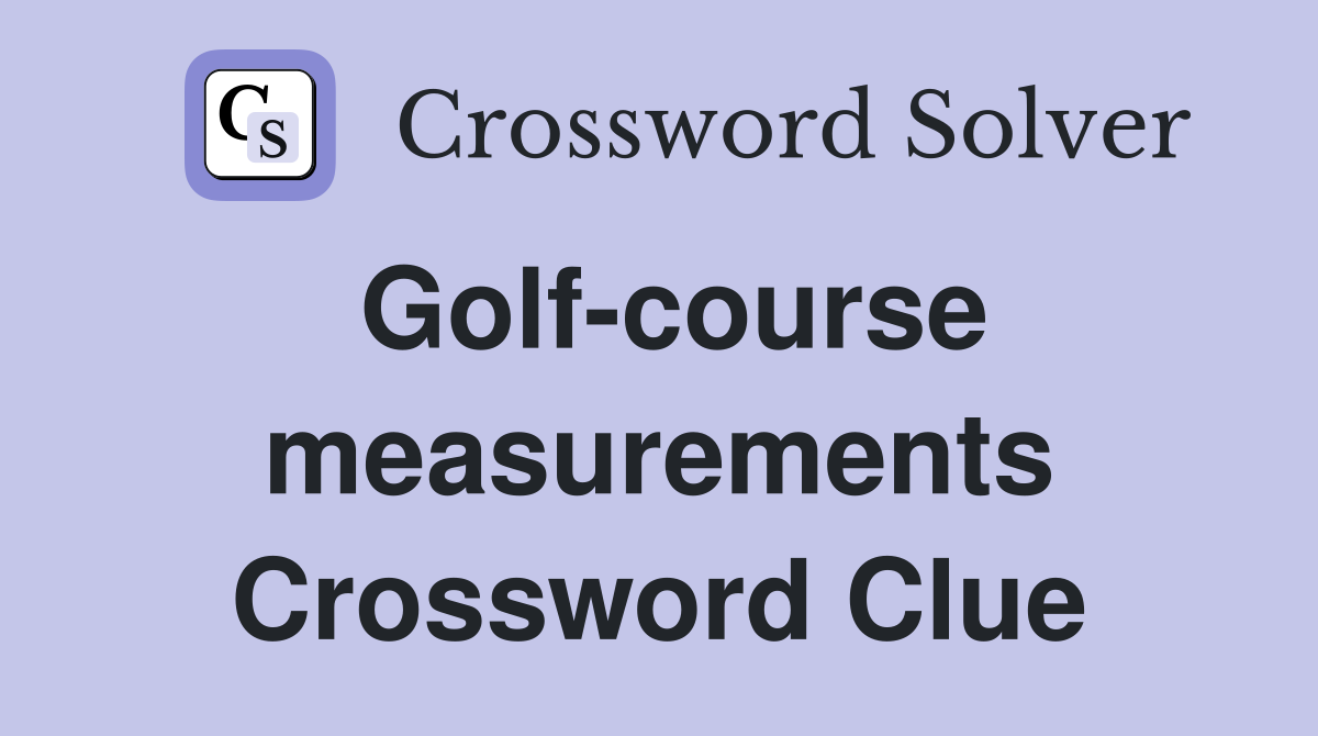Golf-course measurements Crossword Clue