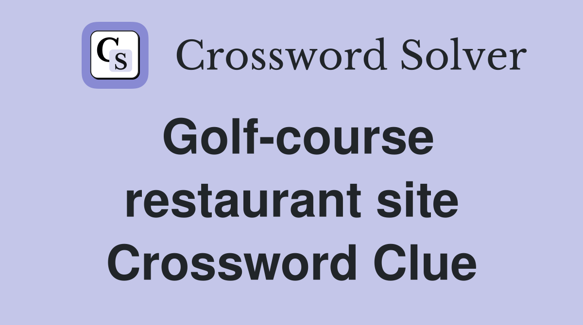 Golf-course restaurant site Crossword Clue