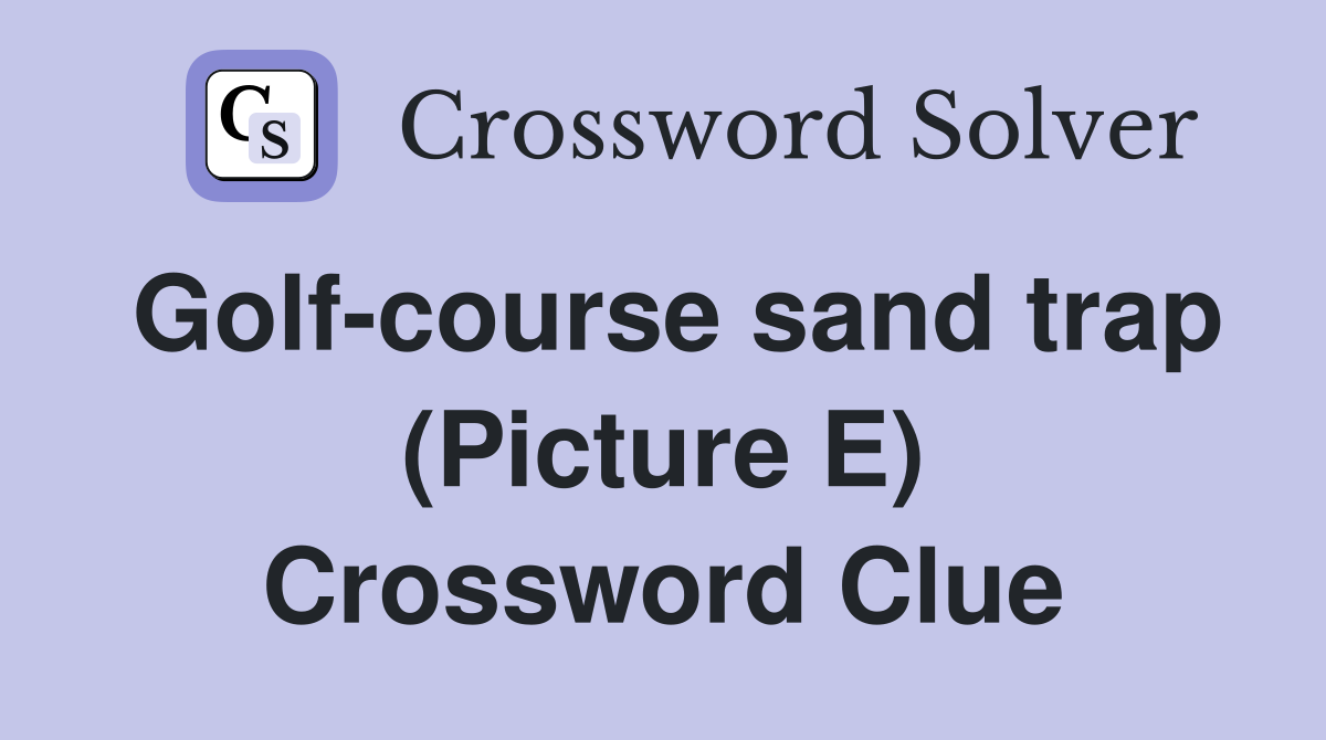 Golf-course sand trap (Picture E) Crossword Clue