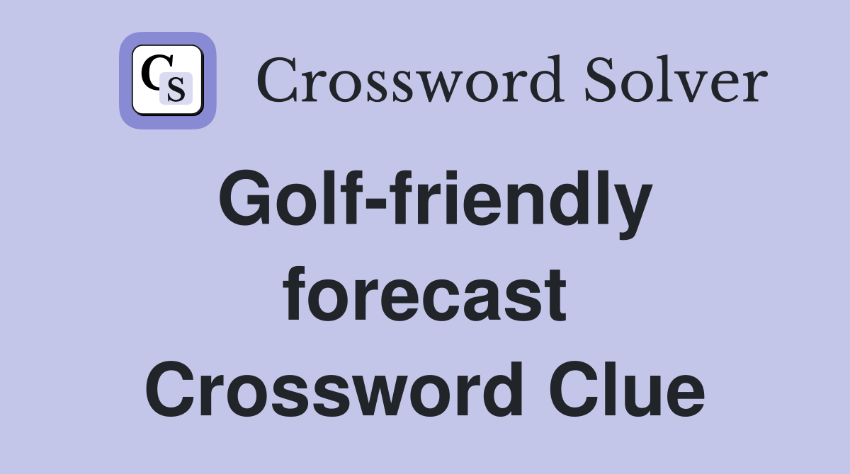 Golf-friendly forecast Crossword Clue