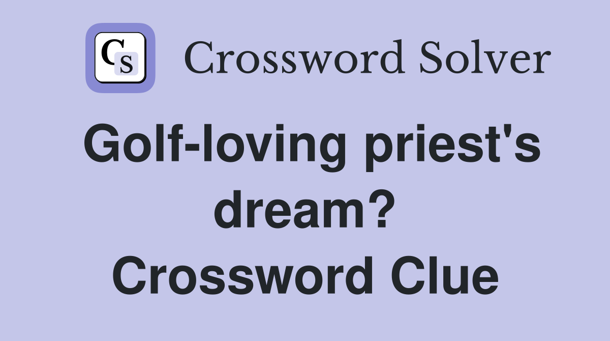 Golf-loving priest's dream? Crossword Clue