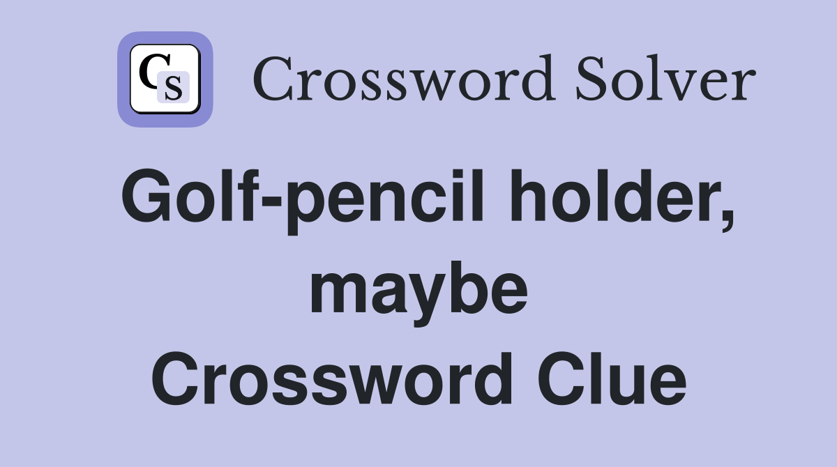 Golf-pencil holder, maybe Crossword Clue