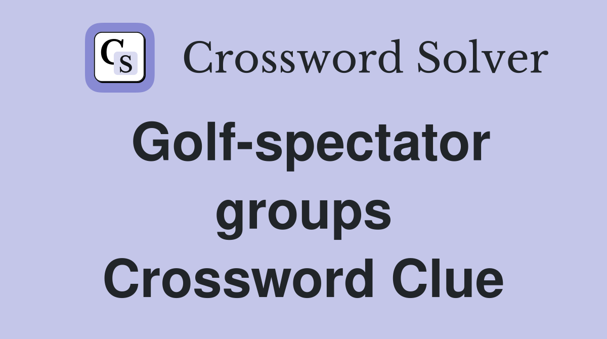 Golf-spectator groups Crossword Clue