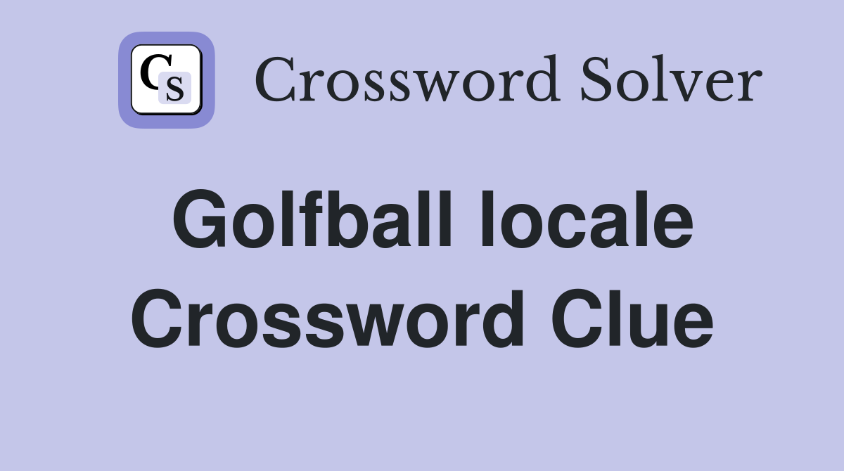 Golfball locale Crossword Clue