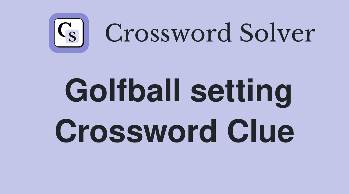 Golfball setting Crossword Clue