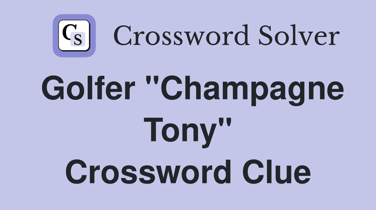 Golfer "Champagne Tony" Crossword Clue