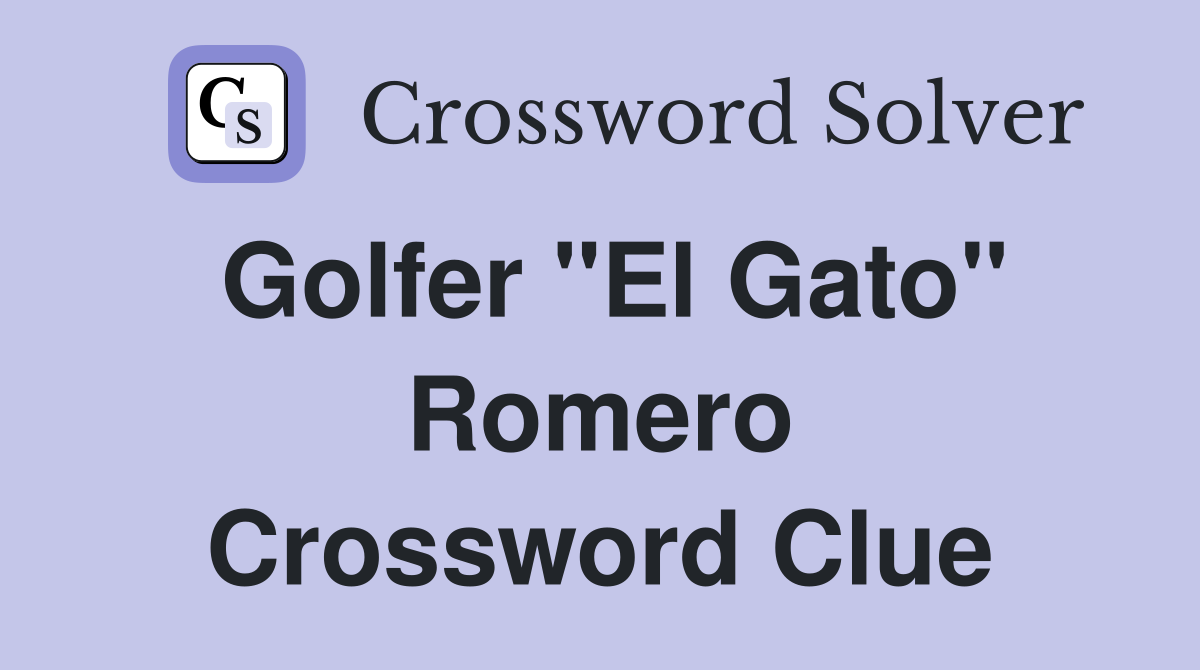 Golfer "El Gato" Romero Crossword Clue