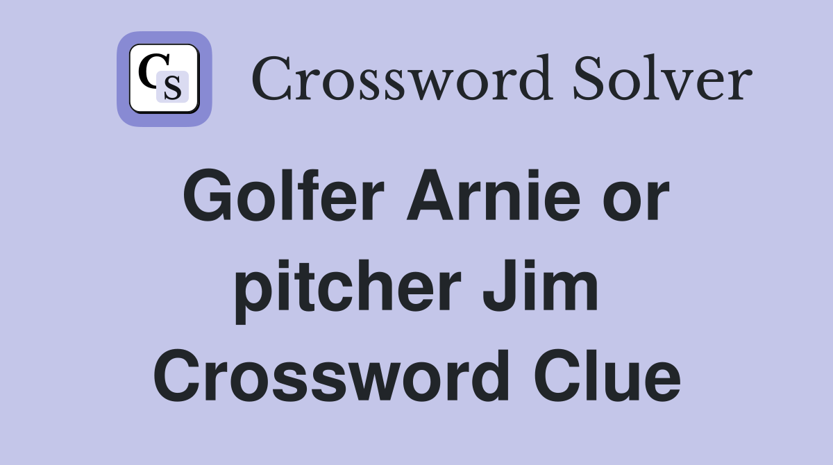 Golfer Arnie or pitcher Jim Crossword Clue