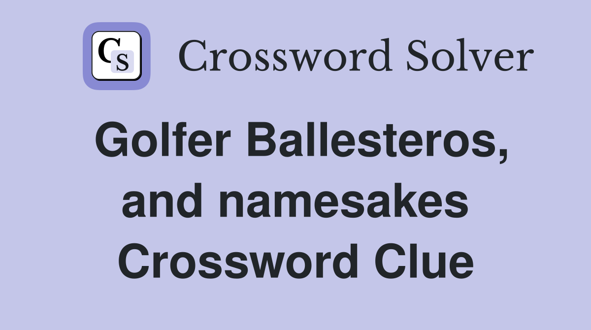 Golfer Ballesteros, and namesakes Crossword Clue