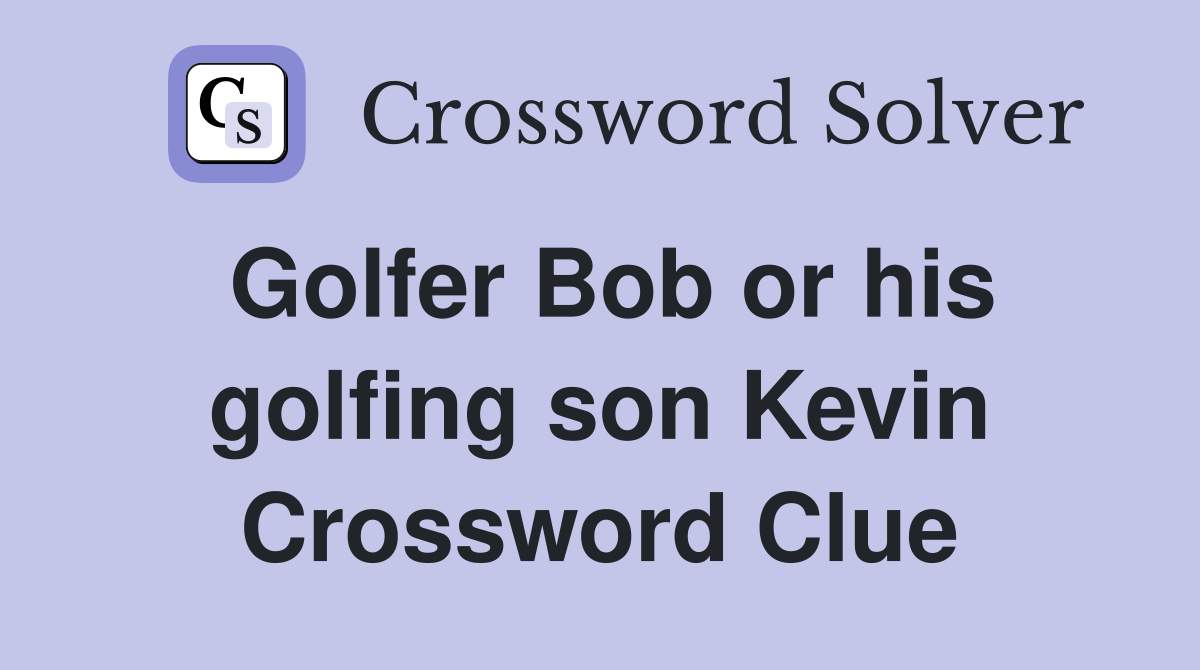 Golfer Bob or his golfing son Kevin Crossword Clue