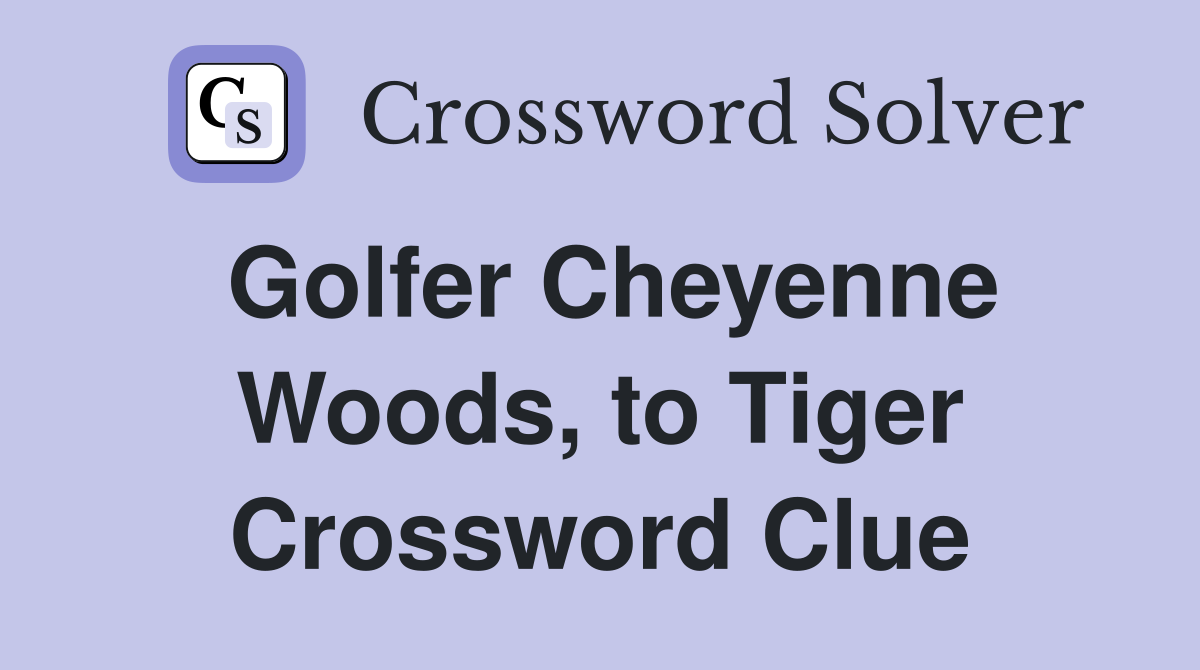 Golfer Cheyenne Woods, to Tiger Crossword Clue