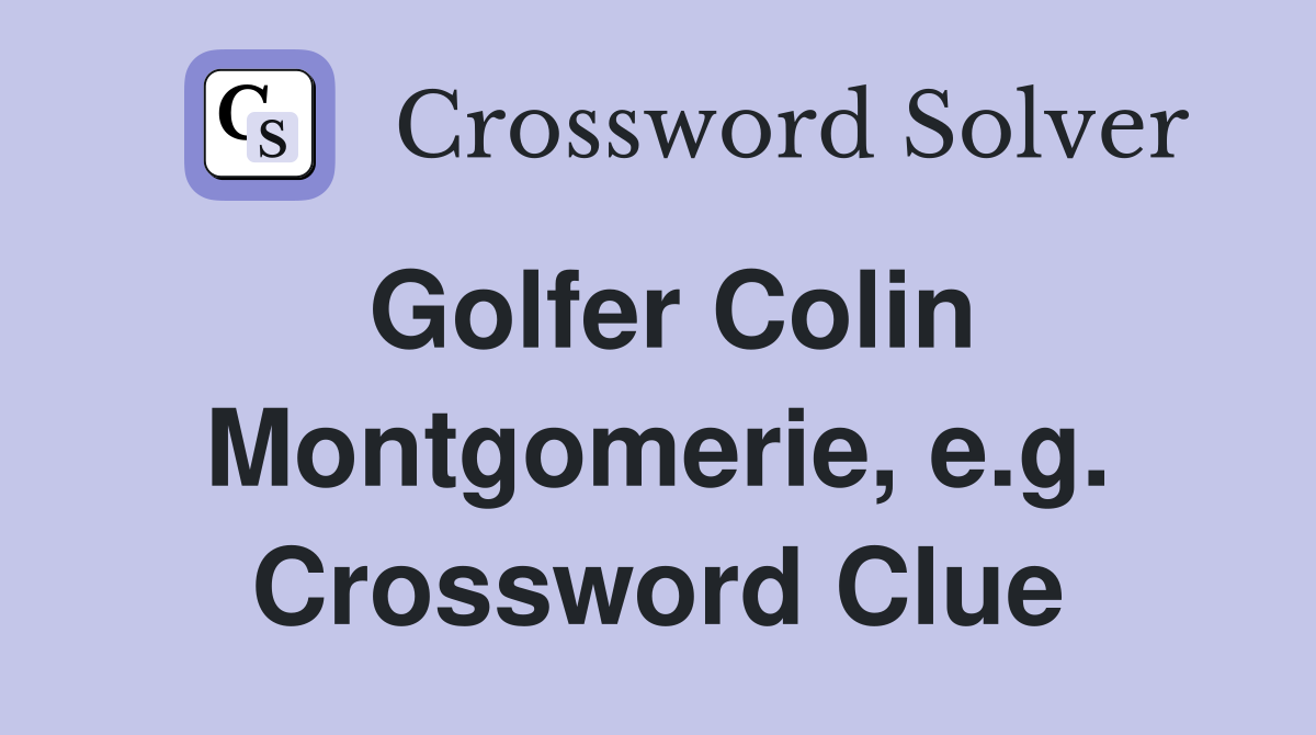 Golfer Colin Montgomerie, e.g. Crossword Clue