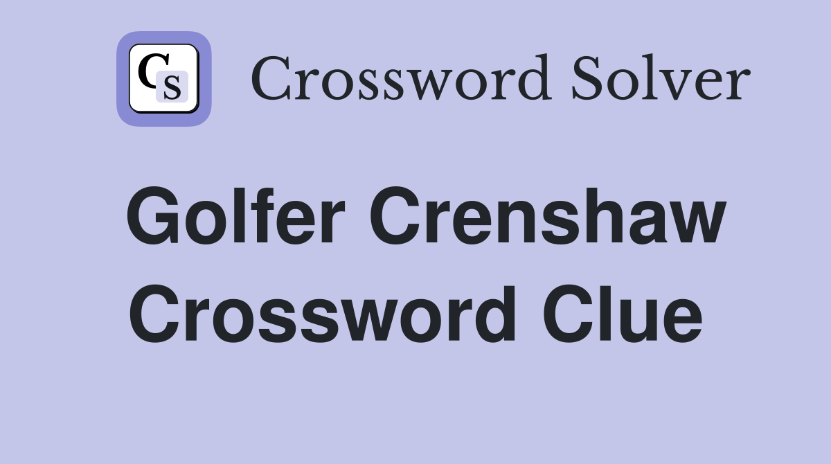 Golfer Crenshaw Crossword Clue