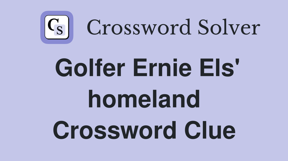 Golfer Ernie Els' homeland Crossword Clue