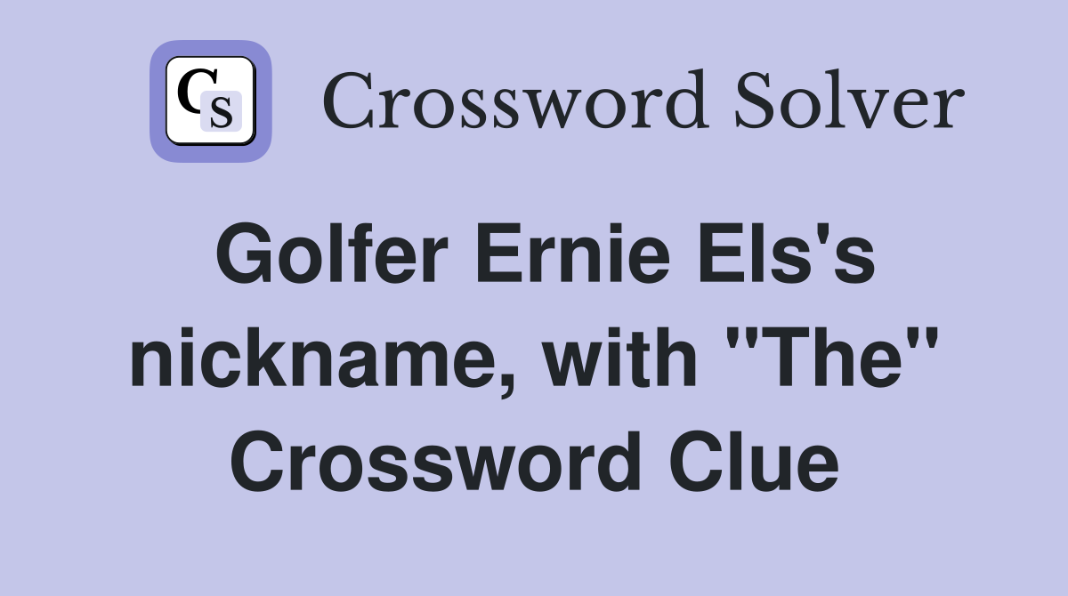 Golfer Ernie Els's nickname, with "The" Crossword Clue