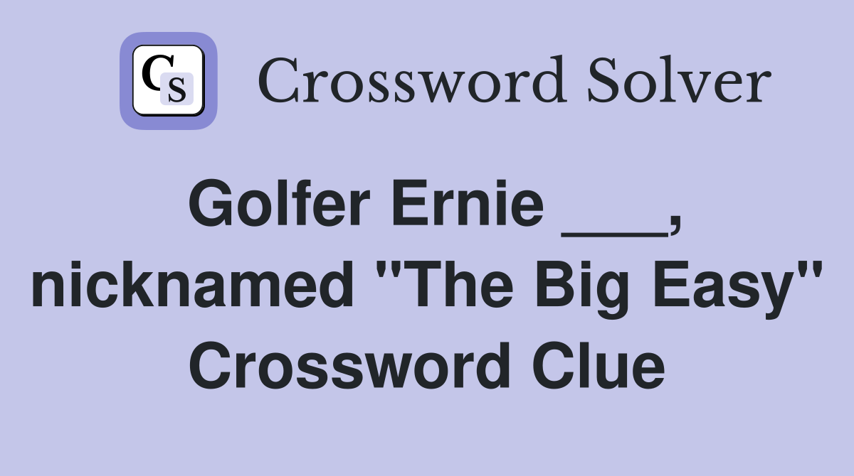 Golfer Ernie ___, nicknamed "The Big Easy" Crossword Clue