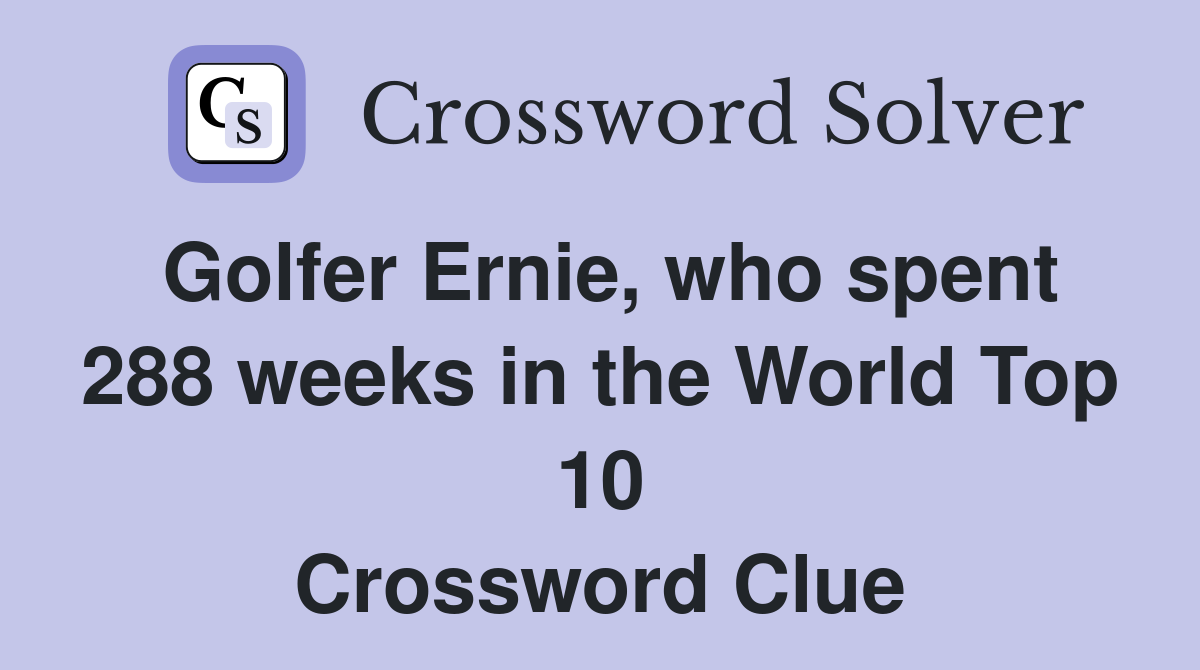 Golfer Ernie, who spent 288 weeks in the World Top 10 Crossword Clue