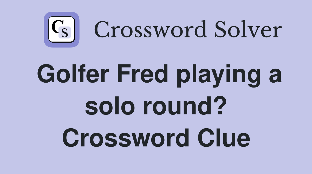 Golfer Fred playing a solo round? Crossword Clue