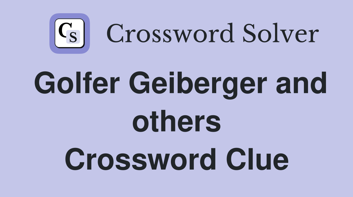 Golfer Geiberger and others Crossword Clue