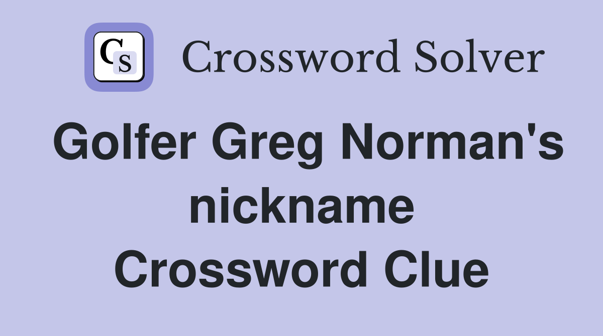 Golfer Greg Norman's nickname Crossword Clue