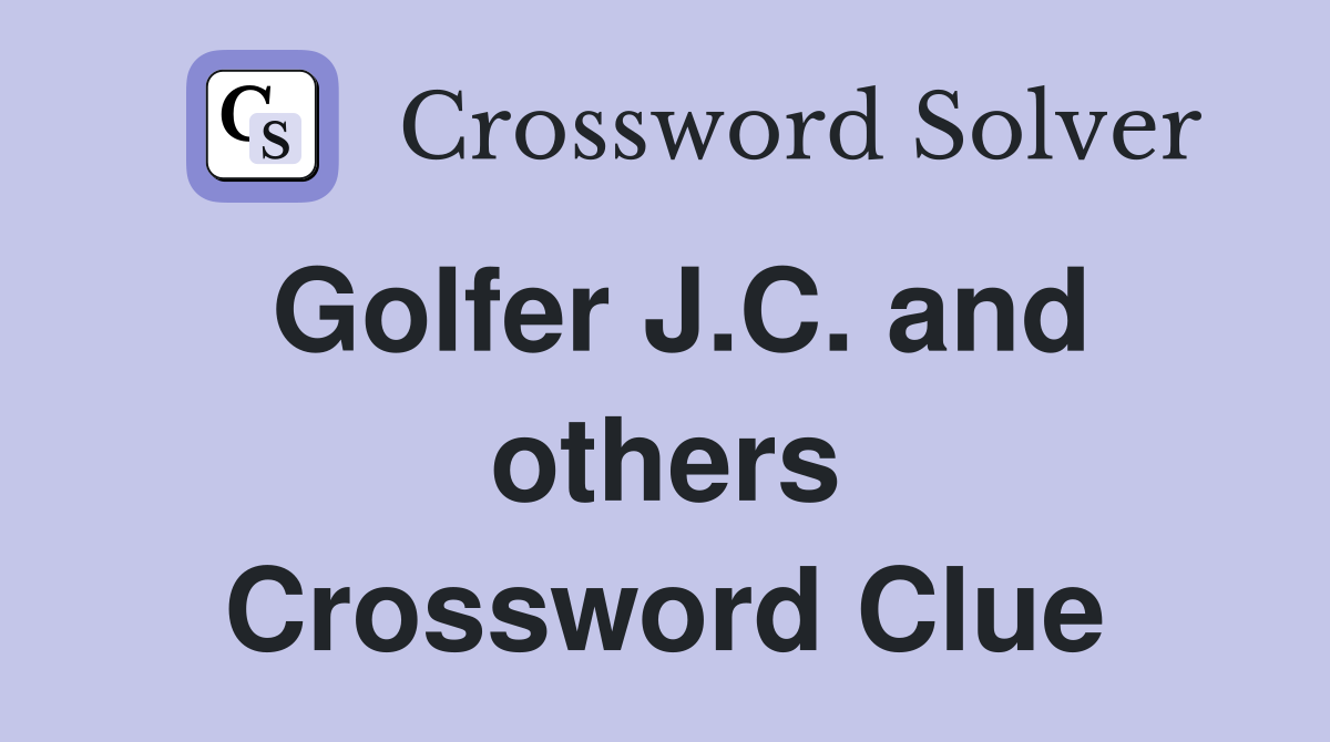 Golfer J.C. and others Crossword Clue