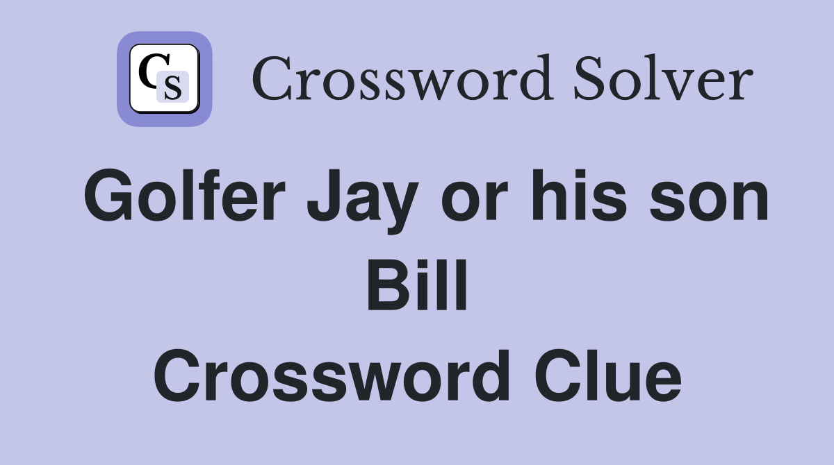 Golfer Jay or his son Bill Crossword Clue