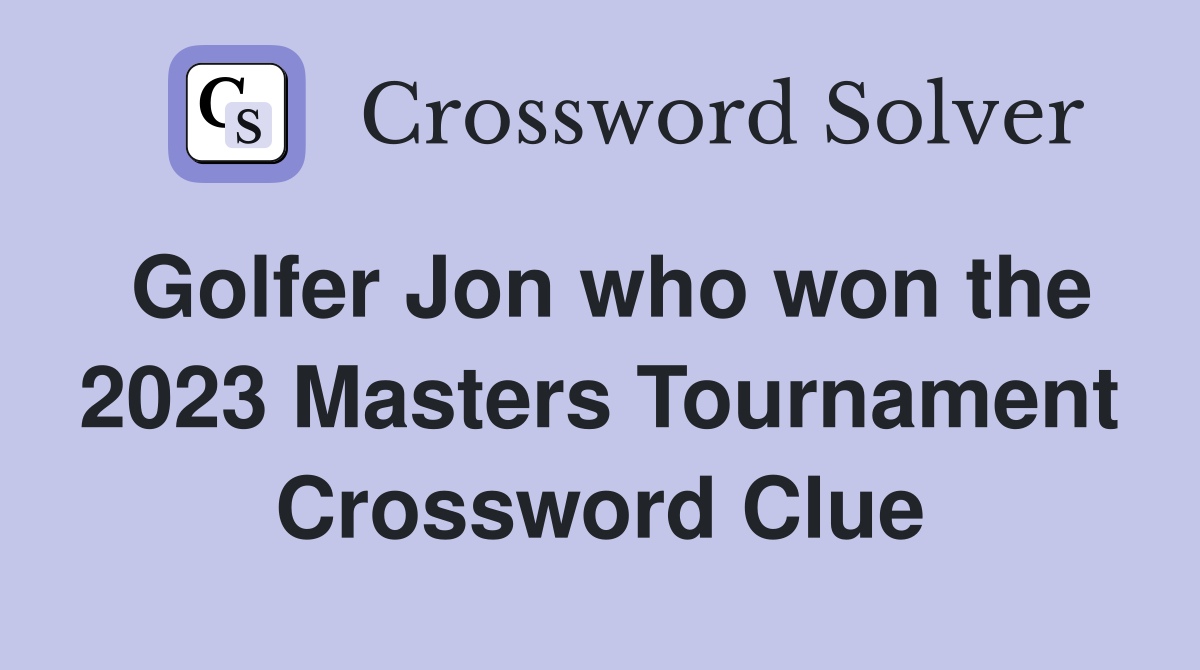 Golfer Jon who won the 2023 Masters Tournament Crossword Clue