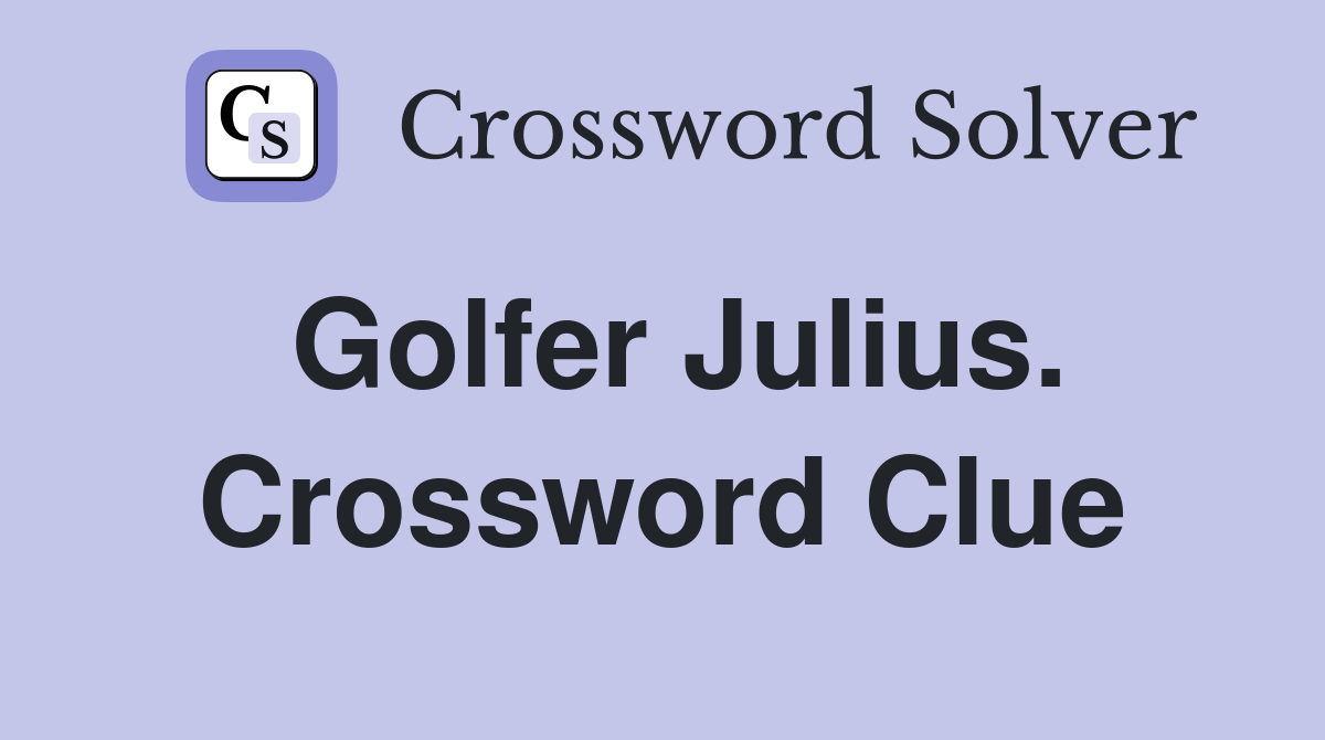 Golfer Julius. Crossword Clue