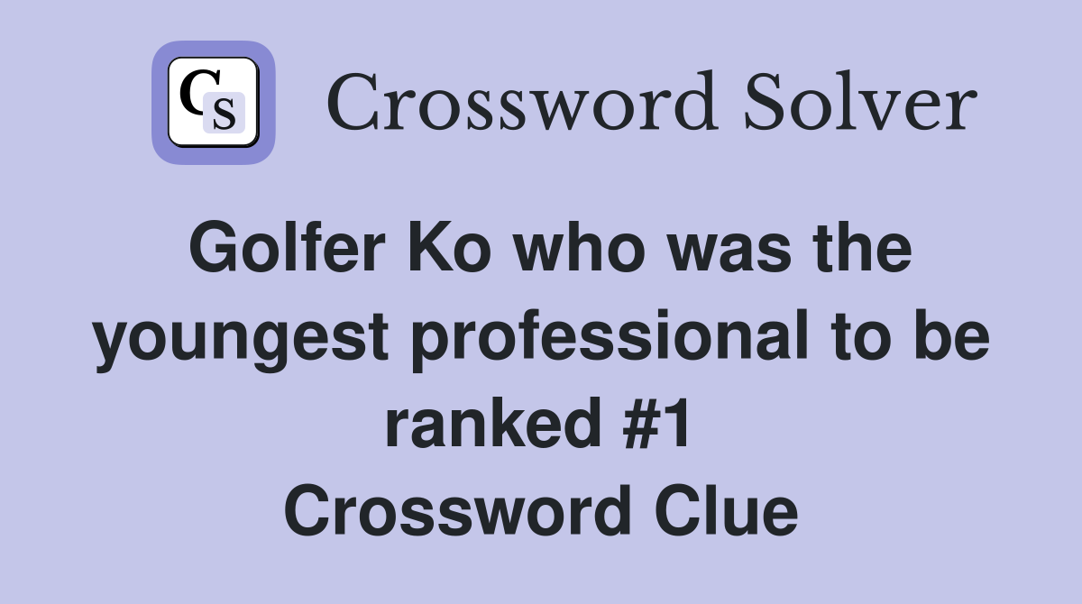 Golfer Ko who was the youngest professional to be ranked #1 Crossword Clue