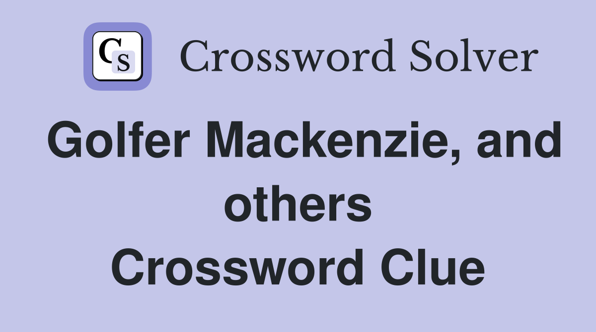 Golfer Mackenzie, and others Crossword Clue