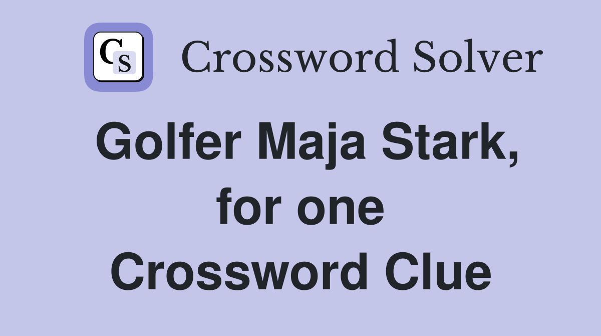 Golfer Maja Stark, for one Crossword Clue