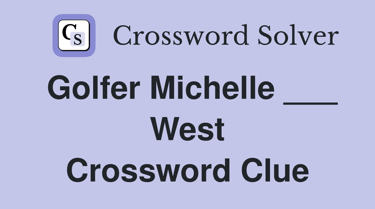 Golfer Michelle ___ West Crossword Clue
