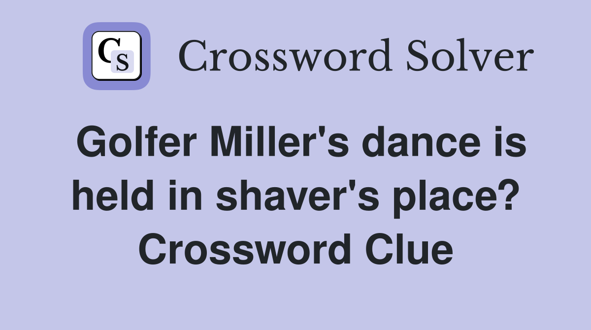 Golfer Miller's dance is held in shaver's place? Crossword Clue