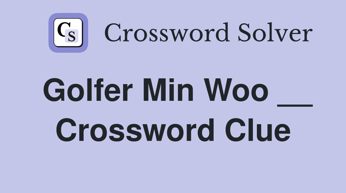 Golfer Min Woo __ Crossword Clue