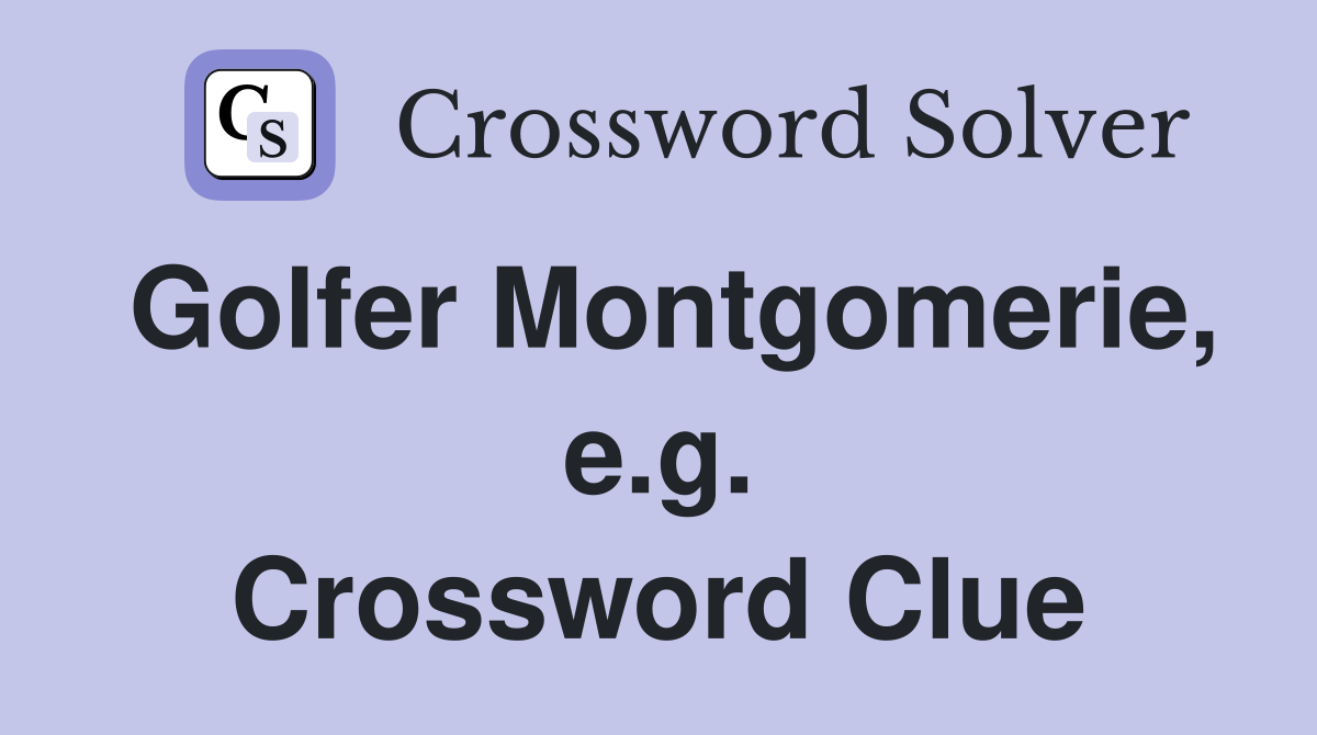 Golfer Montgomerie, e.g. Crossword Clue