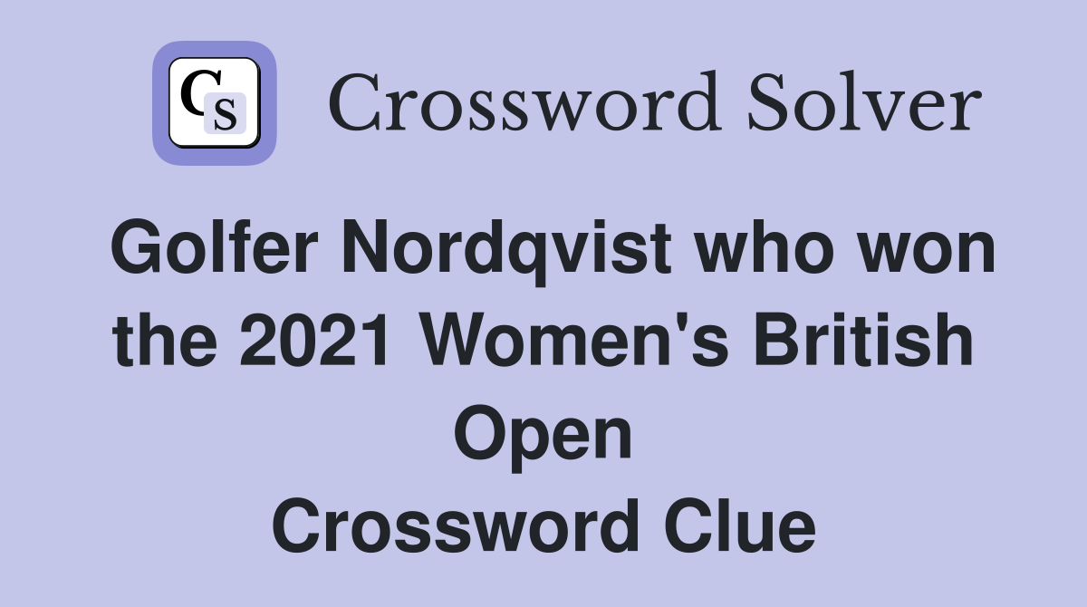 Golfer Nordqvist who won the 2021 Women's British Open Crossword Clue