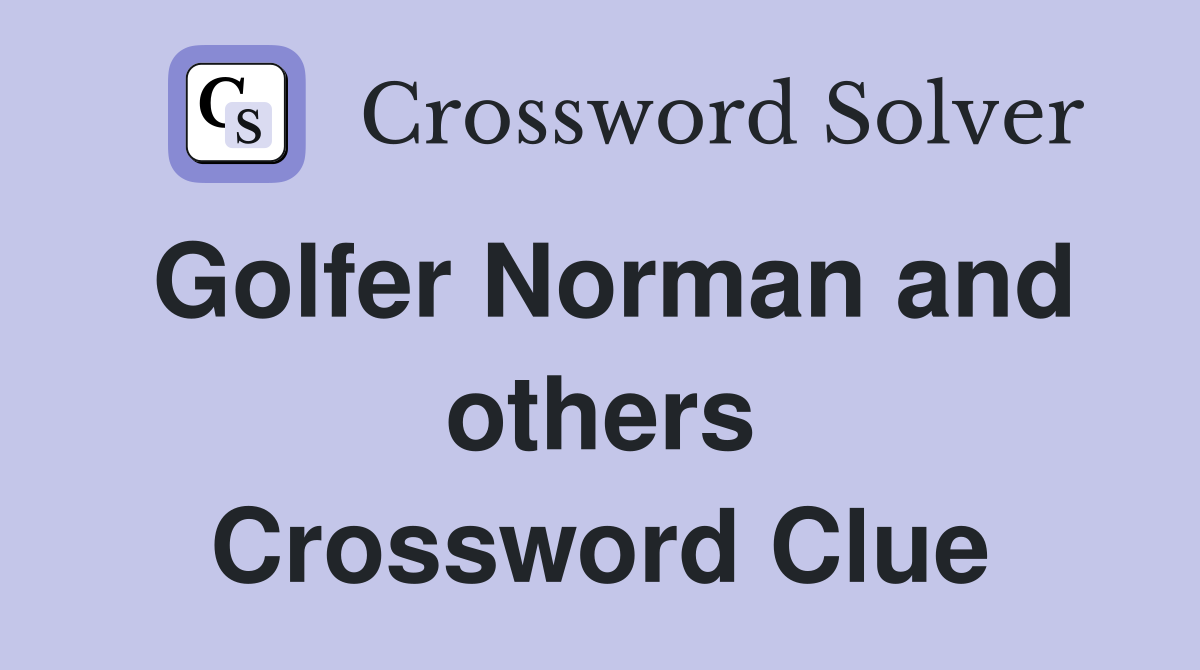 Golfer Norman and others Crossword Clue