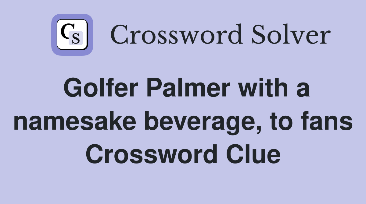 Golfer Palmer with a namesake beverage, to fans Crossword Clue