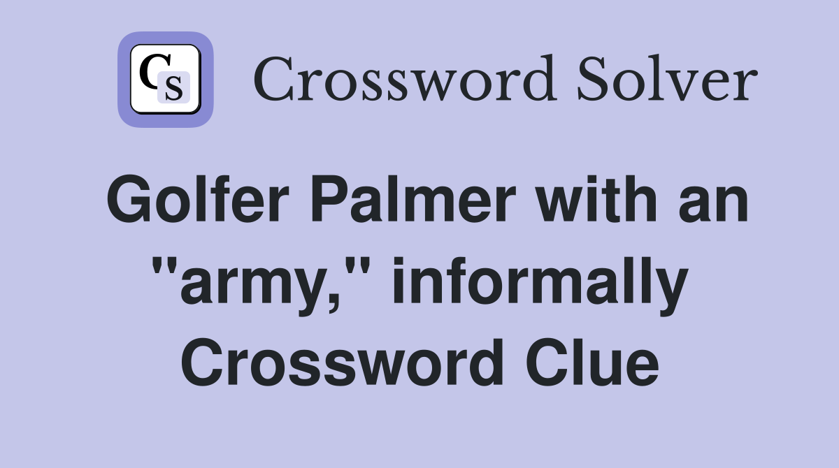 Golfer Palmer with an "army," informally Crossword Clue