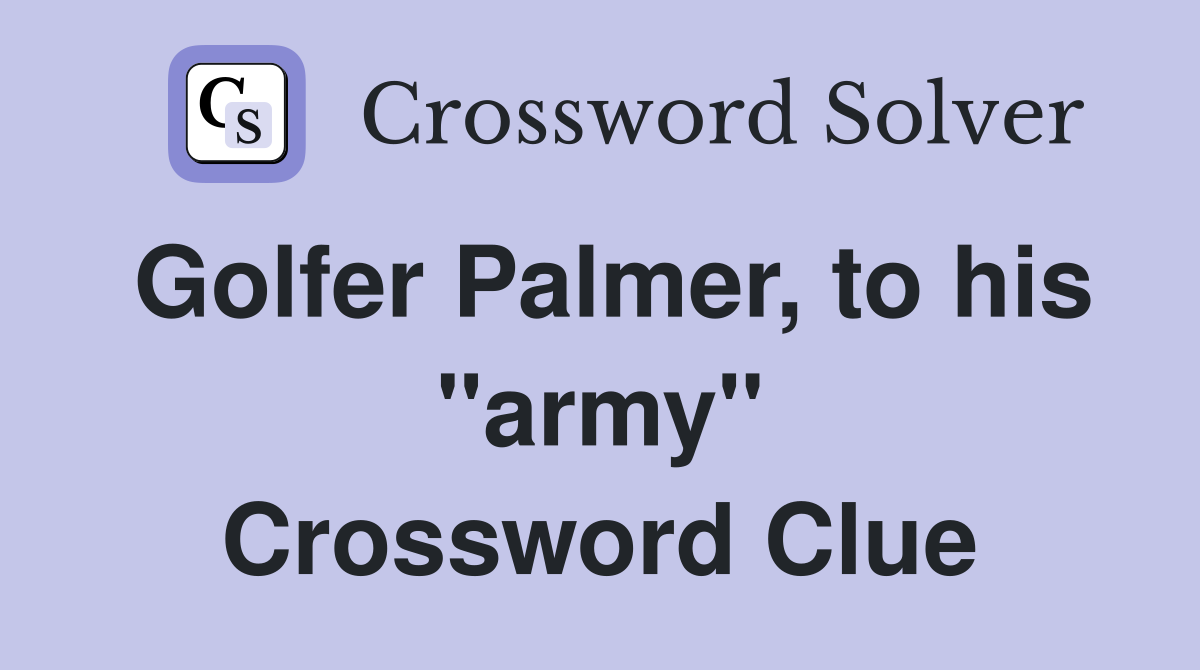 Golfer Palmer, to his "army" Crossword Clue