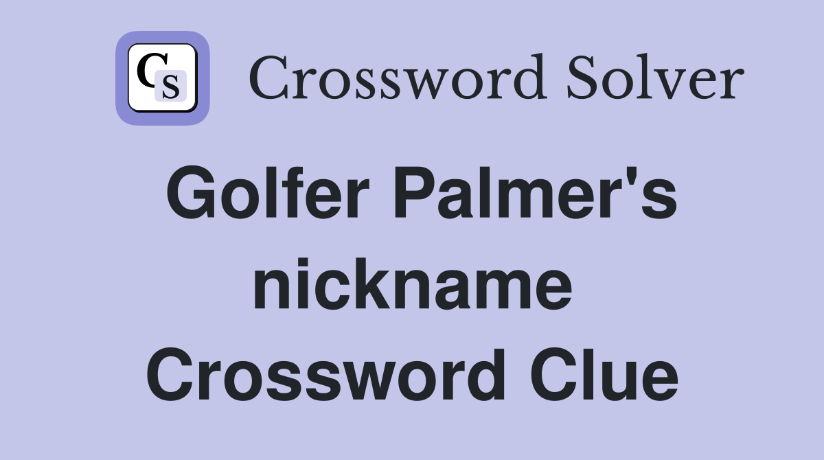 Golfer Palmer's nickname Crossword Clue
